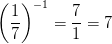 \left (\frac{1}{7} \right )^{-1}= \frac{7}{1}=7