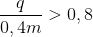 frac{q}{0,4m}> 0,8