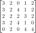 \begin{bmatrix} 3& 2& 0 & 1 & 2\\ 3& 2 & 4 & 1 &2 \\ 2& 2& 2& 3&2 \\ 3& 2& 4& 1& 0\\ 0& 2 &0 & 4 & 4 \end{bmatrix}