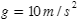 MathML (base64):PG1hdGggbWF0aHNpemU9IjE1Ij4KICAgIDxtaT5nPC9taT4KICAgIDxtbz49PC9tbz4KICAgIDxtbj4xMDwvbW4+CiAgICA8bWk+bTwvbWk+CiAgICA8bW8+LzwvbW8+CiAgICA8bXN1cD4KICAgICAgICA8bXJvdz4KICAgICAgICAgICAgPG1pPnM8L21pPgogICAgICAgIDwvbXJvdz4KICAgICAgICA8bXJvdz4KICAgICAgICAgICAgPG1uPjI8L21uPgogICAgICAgIDwvbXJvdz4KICAgIDwvbXN1cD4KPC9tYXRoPg==