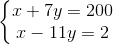 \left\{\begin{matrix} x+7y=200\\x-11y=2 \end{matrix}\right.