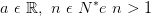 a\ \epsilon \ \mathbb{R}, \ n\ \epsilon \mathbb\ {N}^{*} e \ n>1