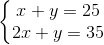 \left\{\begin{matrix} x+y=25\\2x+y=35 \end{matrix}\right.