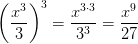 \left ( \frac{x^{3}}{3} \right )^{3}=\frac{x^{3\cdot 3}}{3^{3}}=\frac{x^{9}}{27}